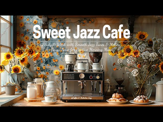 Sweet Jazz Cafe☕ - Study & Work with Smooth Jazz Tunes & Mellow Bossa Nova for Positive Morning Mood