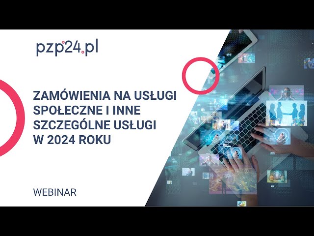 WEBINAR: Zamówienia na usługi społeczne i inne szczególne usługi w 2024 roku | PZP24.PL