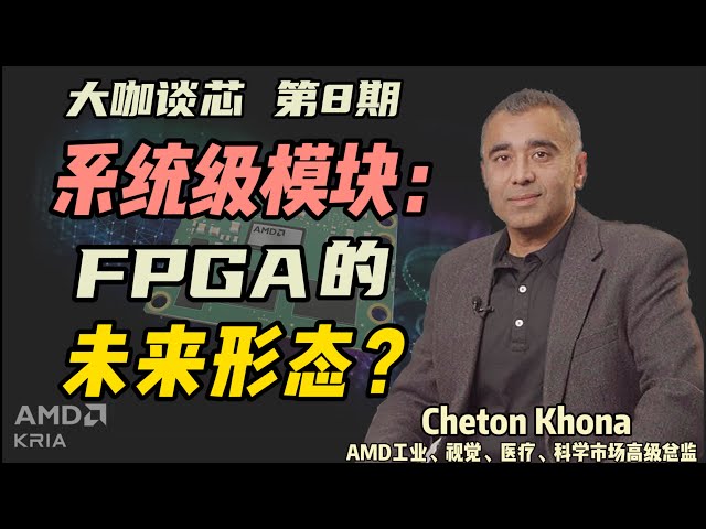 “科技永远充满机会”Kria SOM如何改变FPGA的工业应用：专访AMD高级总监Chetan Khona | 大咖谈芯第8期