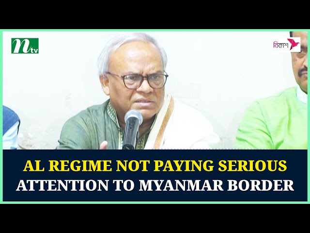 AL regime not paying serious attention to Myanmar border | NTV News