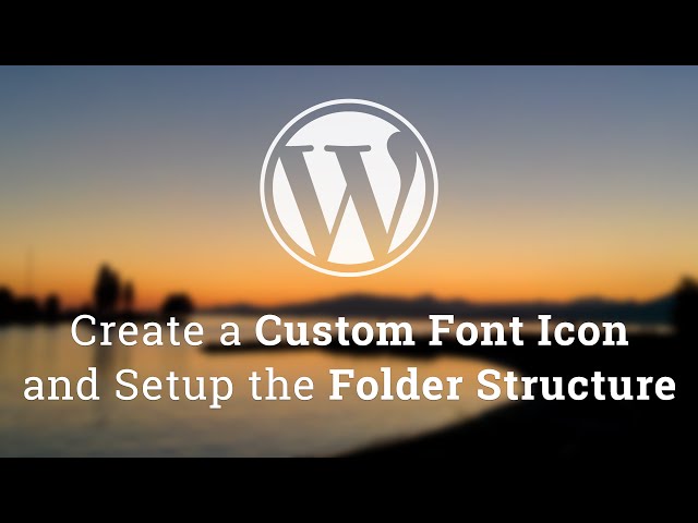 Part 1 - WordPress Theme Development - Custom Font Icon and Folder Structure