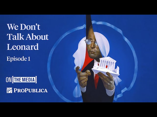 We Don't Talk About Leonard: Episode 1 | A Podcast Miniseries from On the Media and ProPublica