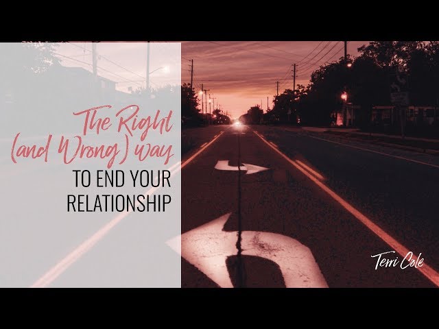 How NOT to End Your Relationship, and What to Do Instead - Terri Cole