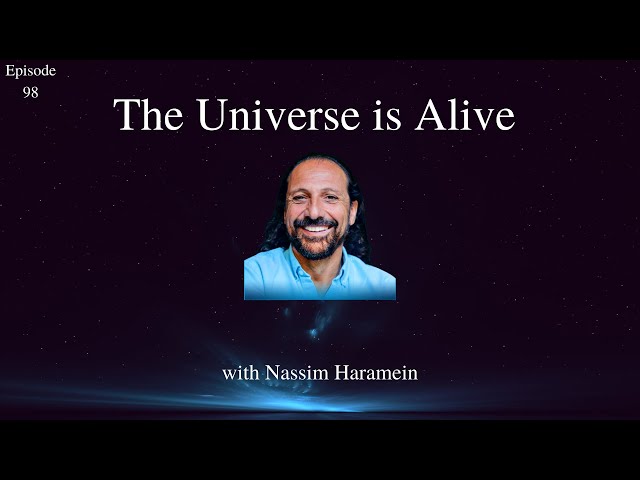 ‘The Universe is Alive’ with Nassim Haramein