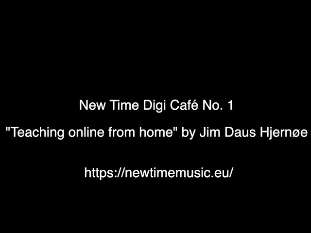 New Time Digi Café No 1, "Teaching online from home" by Jim Daus Hjernøe on Friday, 26 February 2021