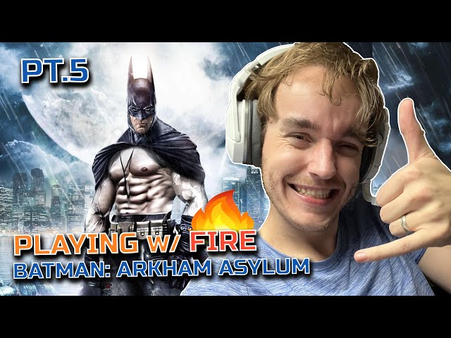 Batman: Arkham Asylum Pt.5 - Playing w/ Fire