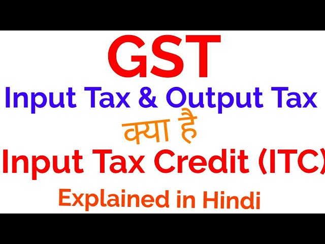 Input Tax Credit (ITC), Input Tax and Output Tax India Explained in Hindi