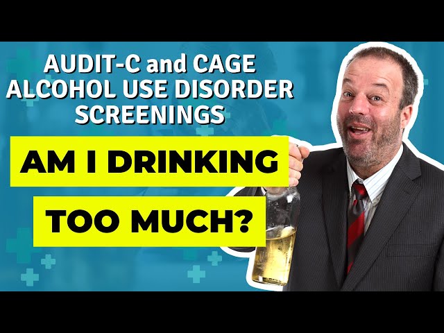Am I Drinking Too Much Alcohol? | AUDIT-C and CAGE ALCOHOL USE DISORDER SCREENINGS