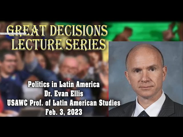 Great Decisions Lecture Series - Politics in Latin American - Dr. Evan Ellis