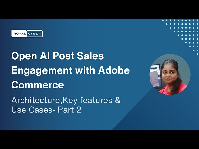 Unlocking Post-Sales Excellence: Adobe Commerce and OpenAI Use Case, Benefits & Key Features