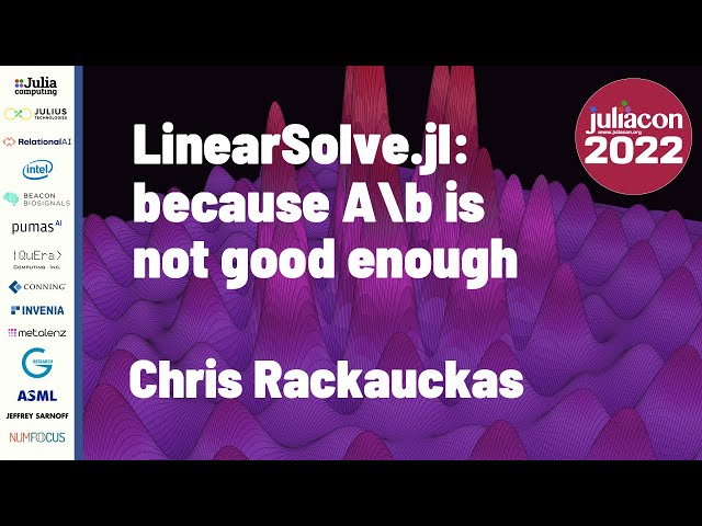 LinearSolve.jl: Because A\b is Not Good Enough | Chris Rackauckas | JuliaCon 2022