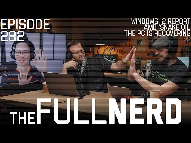 Windows 12 Report, AMD 'Snake Oil', The PC Is Recovering & More | The Full Nerd ep. 282