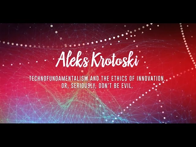 Aleks Krotoski - Technofundamentalism and the ethics of innovation