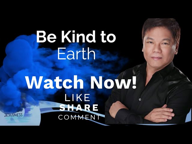 Ed Lapiz - Be Kind to Earth  - Pastor Ed Lapiz Official YouTube Channel 2024
