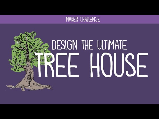 Maker Challenge: Design the Ultimate Tree House