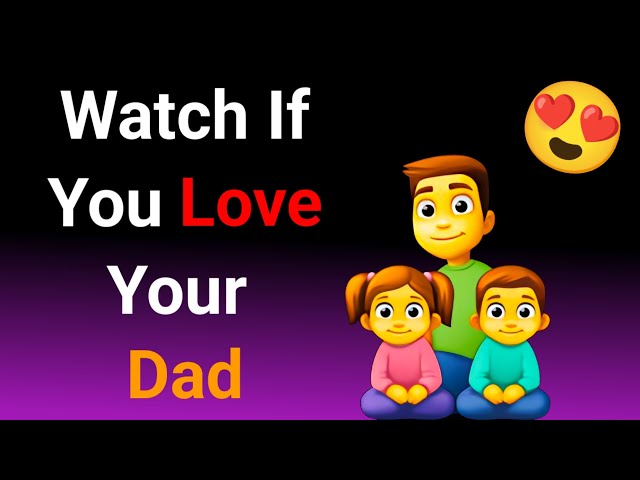 Watch This If You Love Your Dad…(Hurry Up!)