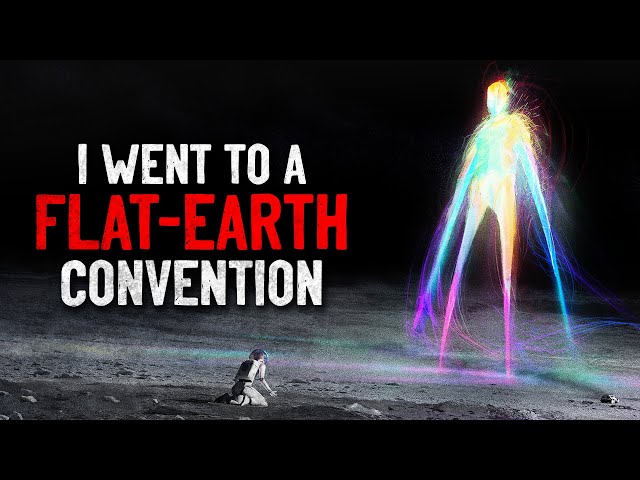 "I Went to a Flat Earth Convention" Creepypasta