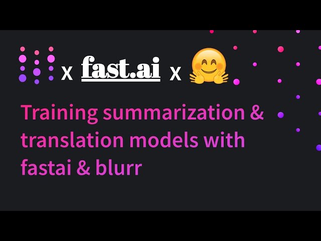 Training summarization & translation models with fastai & blurr