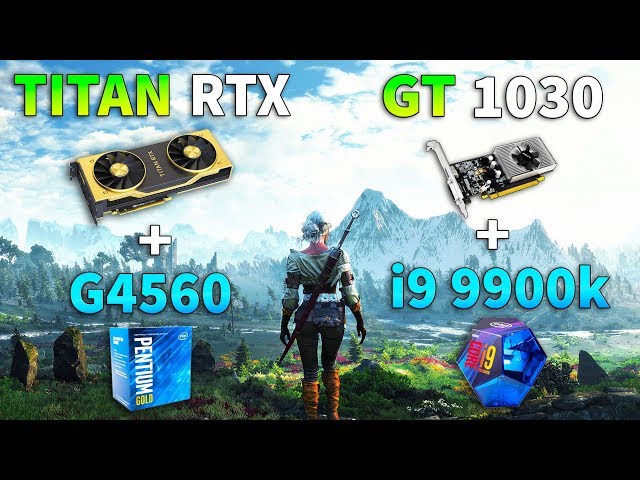 TITAN RTX + Pentium G4560 vs GT 1030 + i9 9900k Test in 9 Games