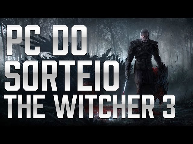 PC DO SORTEIO - THE WITCHER 3 WILD HUNT
