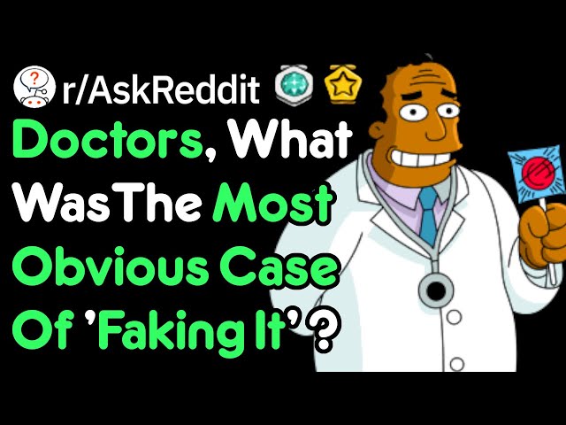 Doctors, When Did You Know A Patient Was 'Faking It'? (r/AskReddit)