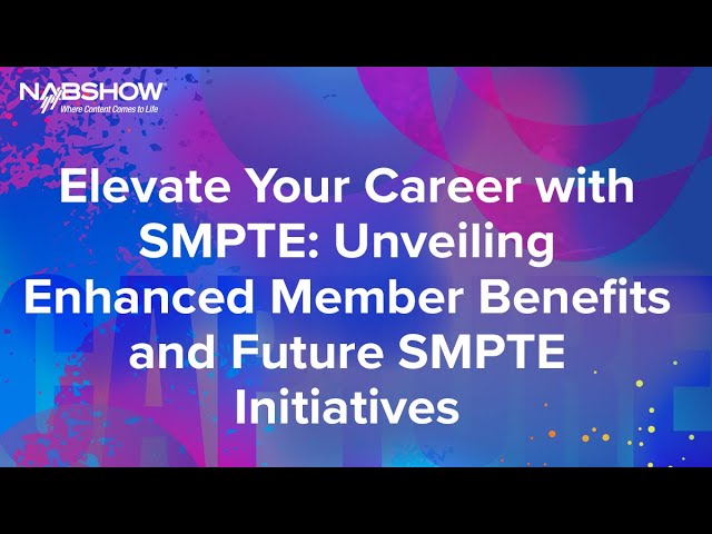 NAB 2024- Elevate Your Career with SMPTE Unveiling Enhanced Member Benefits and Future SMPTE