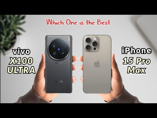 Vivo X100 ULTRA VS iPhone 15 Pro Max - Detailed Comparison