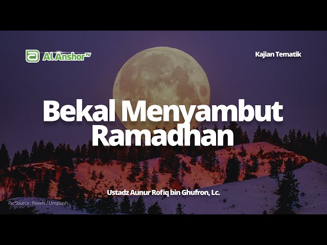Bekal Menyambut Ramadhan - Ustadz Aunur Rofiq bin Ghufron, Lc. | Kajian Tematik