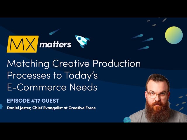 Matching Creative Production Processes to Today’s E-Commerce Needs - Cloudinary MX Matters Ep. #17