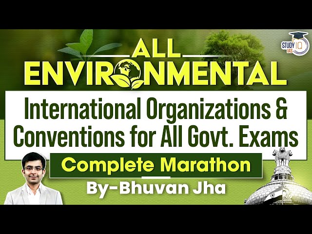 Major International Environmental Organisations & Conventions | Marathon | Environment GS 3 | UPSC