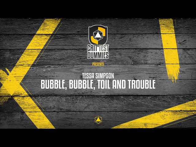 Crit Test Dummies Ep. 7 - Bubble Bubble Toil and Trouble