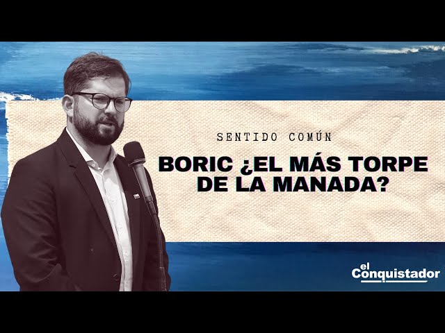 BORIC ¿El más TORPE de la Manada? | Sentido Común