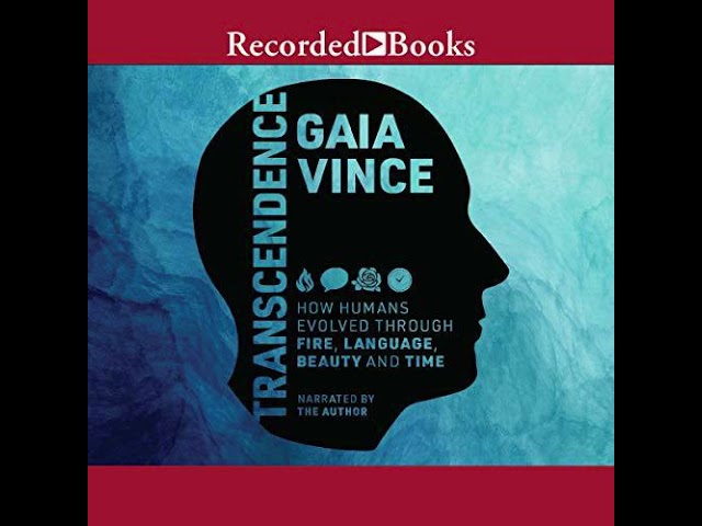 Transcendence How Humans Evolved Through Fire, Language, Beauty, and Time - Gaia Vince