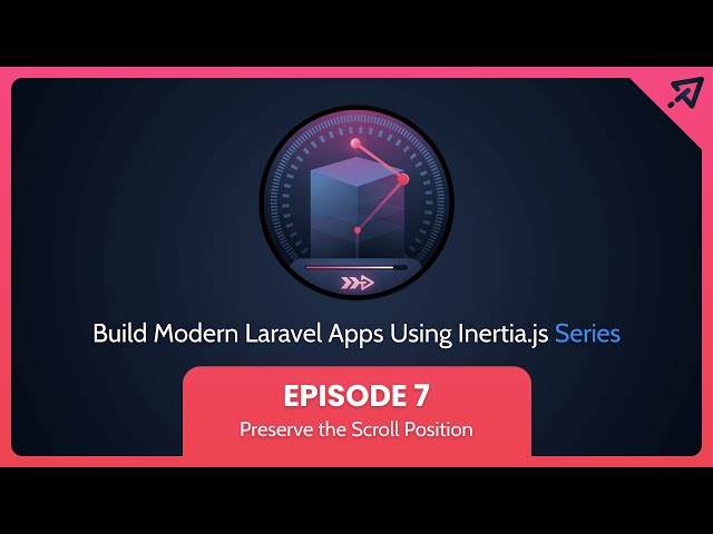 Build Modern Laravel Apps Using Inertia.js - Ep 7, Preserve the Scroll Position