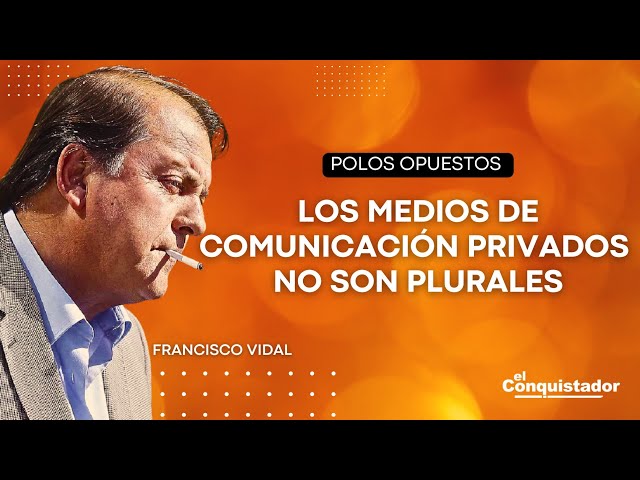 "Los Medios de Comunicación Privados NO SON PLURALES", Francisco Vidal | Polos Opuestos