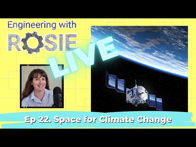 Space for Climate Change | Engineering with Rosie Live Ep. 22