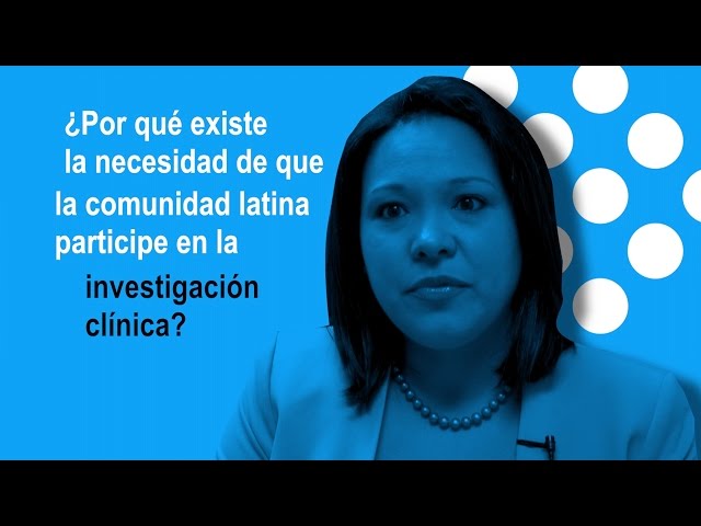 ¿Por qué existe la necesidad de que la comunidad latina participe en la investigación clínica?