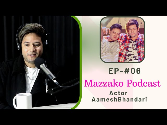 Mazzako Podcast || Actor/Singer Aamesh Bhandari || EP#06