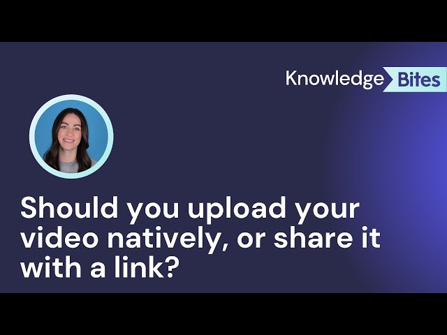 Should you upload your video natively, or share it with a link?