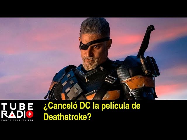 ¿Canceló DC la película de Deathstroke? Tube Radio