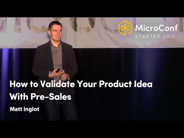 How to Validate Your Product Idea With Pre-Sales – Matt Inglot – MicroConf Starter 2017