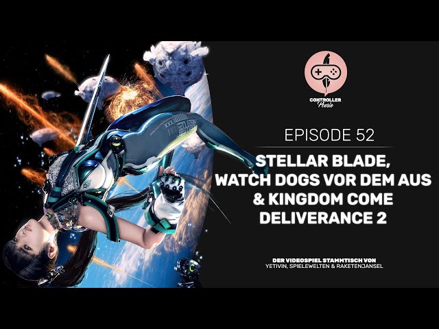 Stellar Blade, Watch Dogs vor dem Aus & Kingdom Come Deliverance 2  | Episode 52 - Controller Poesie