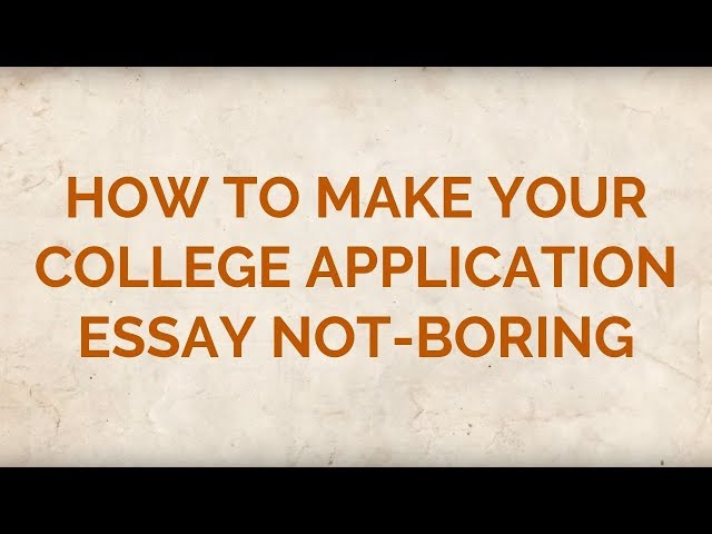 How to Make Your College Application Essay Not-Boring