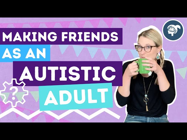 How to Make Friends As An Autistic Adult