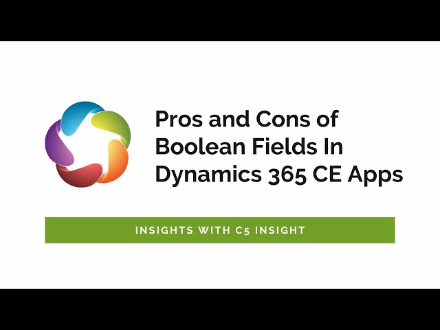 Pros and Cons of Boolean Fields In Dynamics 365 CE Apps - Insights with C5 Insight