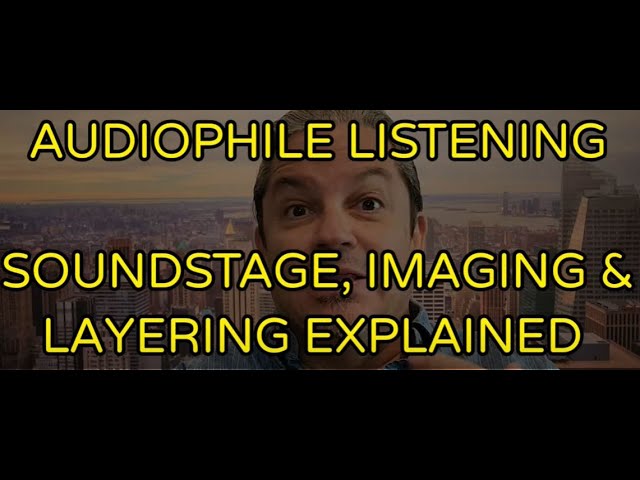 AUDIOPHILE LISTENING - SOUNDSTAGE, IMAGING & LAYERING EXPLAINED !