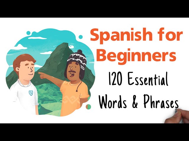 Spanish for Beginners | 120 Essential Words & Phrases to Get You Up to Speed Fast
