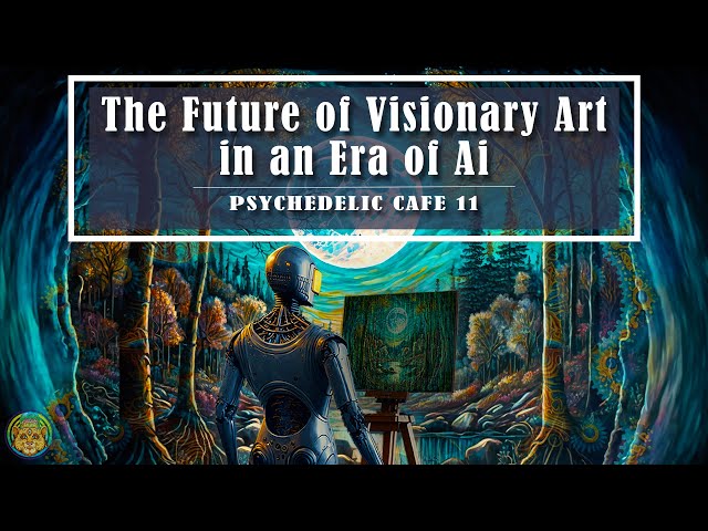 The Future of Visionary Art in an Era of Ai | Psychedelic Café 11
