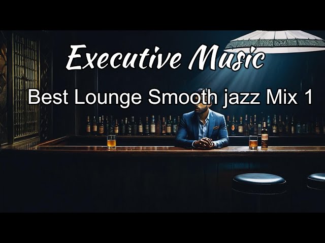 Relaxing Executive Music _Best Lounge Smooth jazz Mix 1_ Music for Work & Study