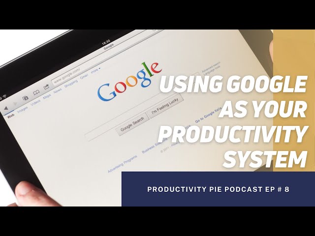 Ep 7: Using Google for Your Productivity System